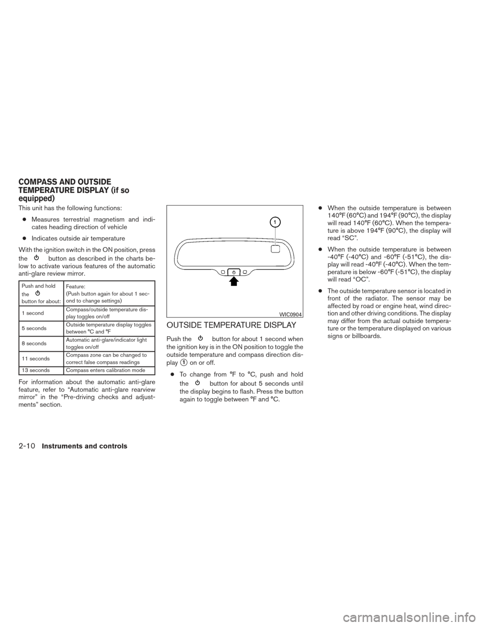 NISSAN XTERRA 2013 N50 / 2.G Owners Manual This unit has the following functions:● Measures terrestrial magnetism and indi-
cates heading direction of vehicle
● Indicates outside air temperature
With the ignition switch in the ON position,