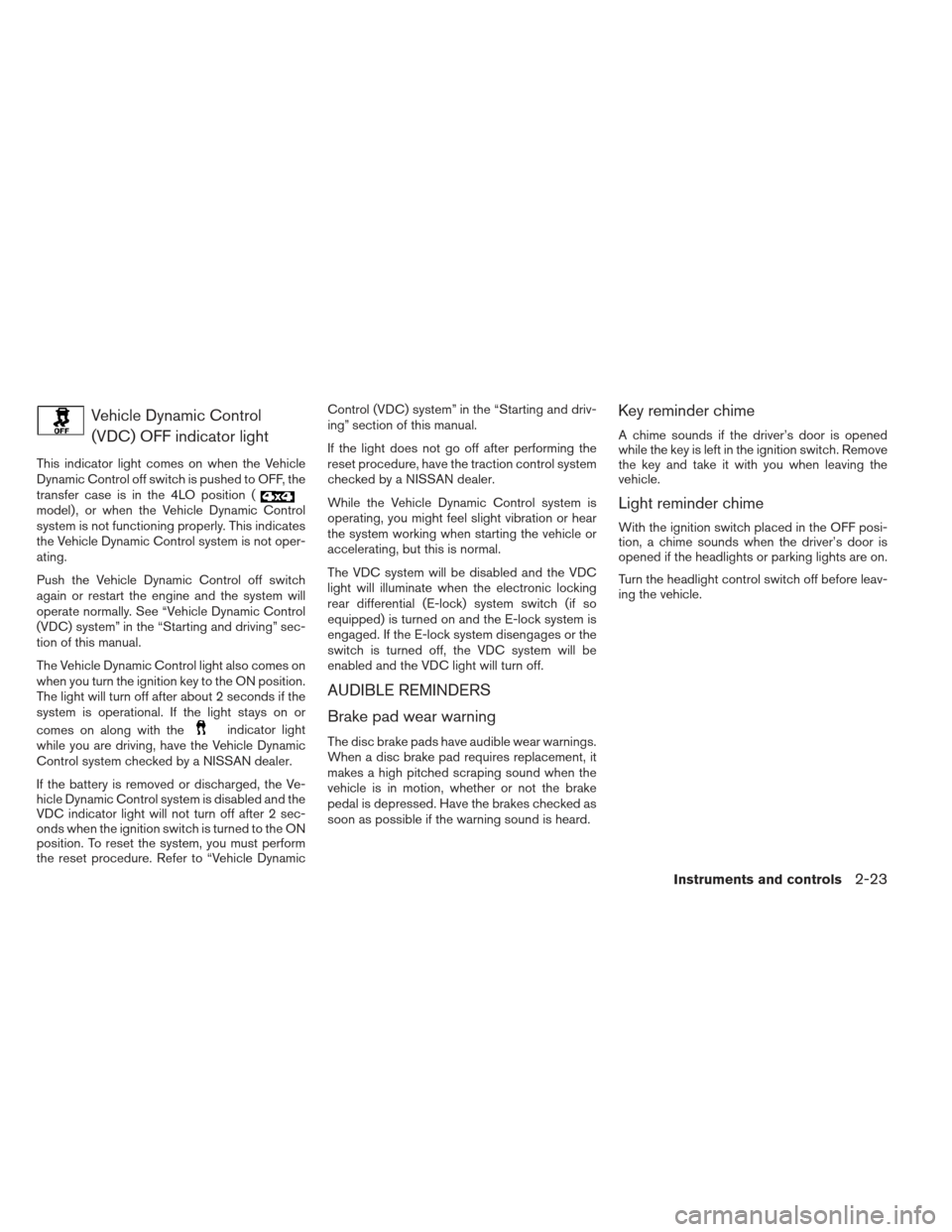 NISSAN XTERRA 2013 N50 / 2.G Owners Manual Vehicle Dynamic Control(VDC) OFF indicator light
This indicator light comes on when the Vehicle
Dynamic Control off switch is pushed to OFF, the
transfer case is in the 4LO position (
model) , or when
