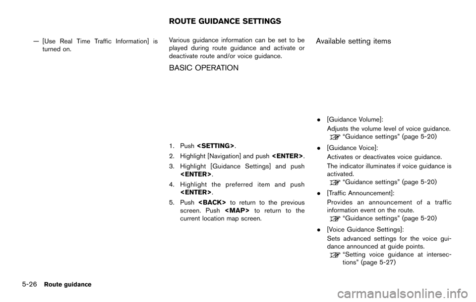 NISSAN QUEST 2014 RE52 / 4.G 08IT Navigation Manual 5-26Route guidance
— [Use Real Time Traffic Information] isturned on. Various guidance information can be set to be
played during route guidance and activate or
deactivate route and/or voice guidanc