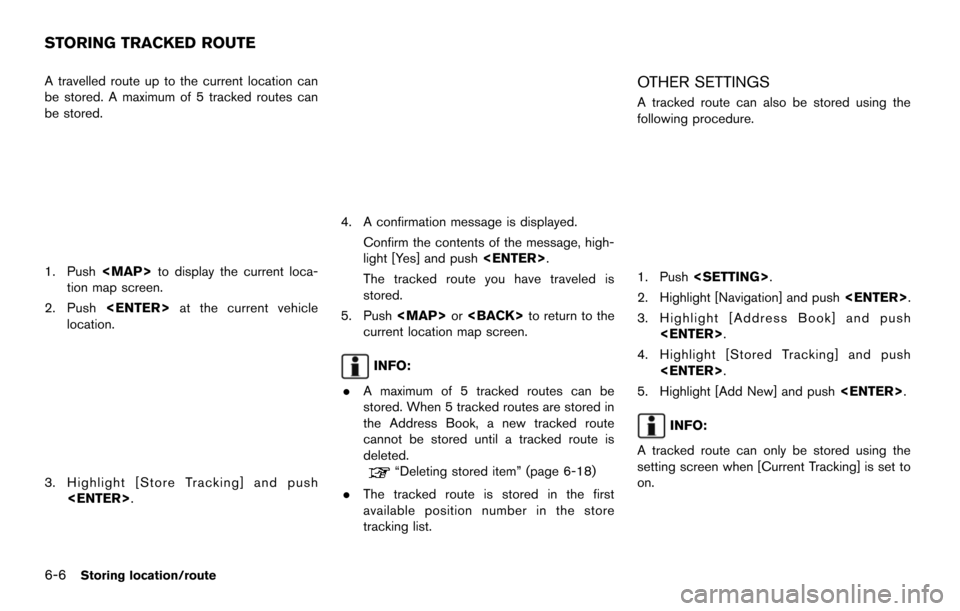 NISSAN MURANO 2014 2.G 08IT Navigation Manual 6-6Storing location/route
A travelled route up to the current location can
be stored. A maximum of 5 tracked routes can
be stored.
1. Push<MAP>to display the current loca-
tion map screen.
2. Push <EN