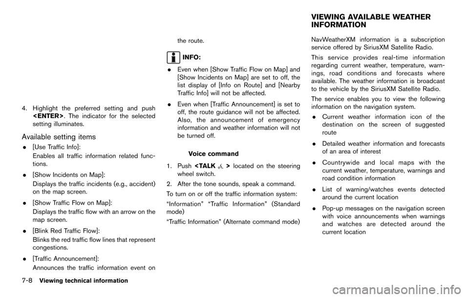 NISSAN PATHFINDER 2014 R52 / 4.G 08IT Navigation Manual 7-8Viewing technical information
4. Highlight the preferred setting and push<ENTER>. The indicator for the selected
setting illuminates.
Available setting items
.[Use Traffic Info]:
Enables all traffi