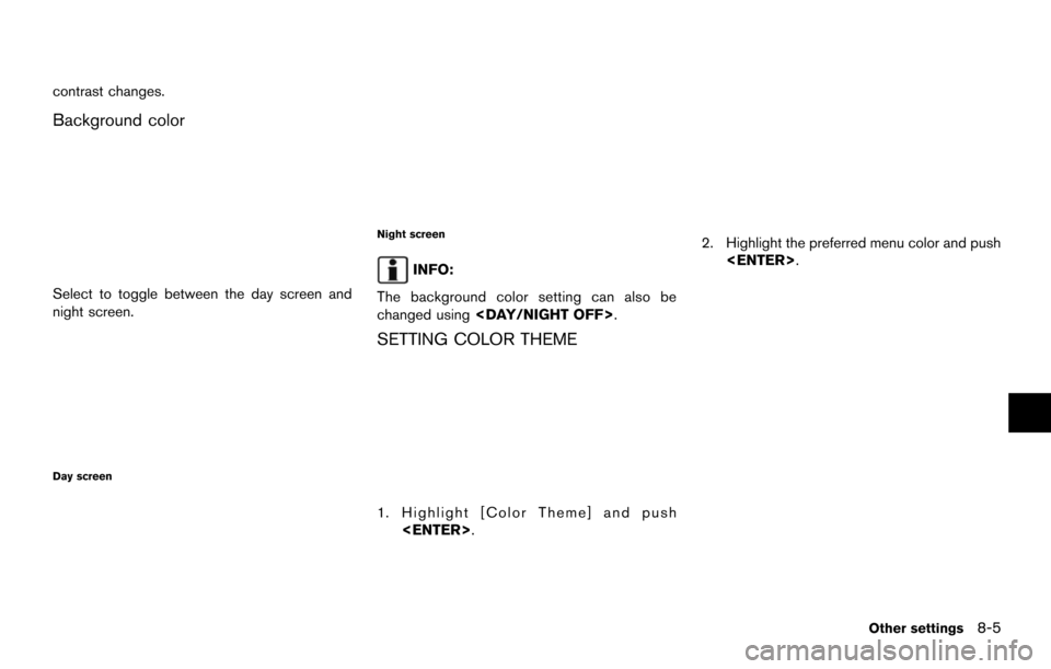 NISSAN ARMADA 2014 1.G 08IT Navigation Manual contrast changes.
Background color
Select to toggle between the day screen and
night screen.
Day screen
Night screen
INFO:
The background color setting can also be
changed using <DAY/NIGHT OFF>.
SETTI