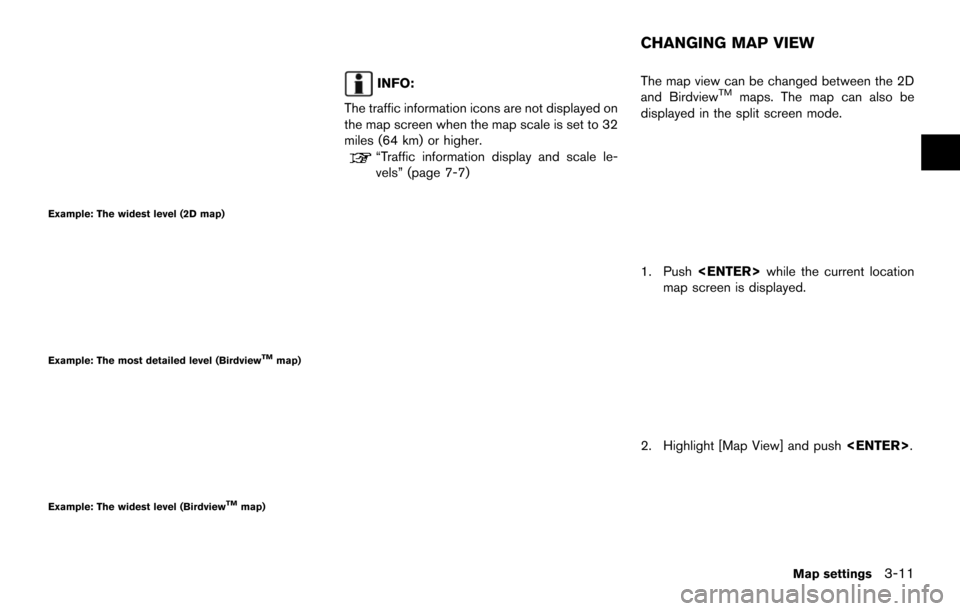 NISSAN 370Z ROADSTER 2014 Z34 08IT Navigation Manual Example: The widest level (2D map)
Example: The most detailed level (BirdviewTMmap)
Example: The widest level (BirdviewTMmap)
INFO:
The traffic information icons are not displayed on
the map screen wh