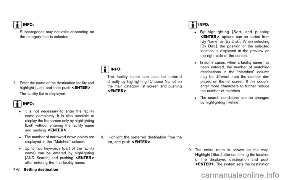 NISSAN QUEST 2014 RE52 / 4.G 08IT Navigation Manual 4-8Setting destination
INFO:
Subcategories may not exist depending on
the category that is selected.
7. Enter the name of the destination facility and highlight [List], and then push <ENTER>.
The faci