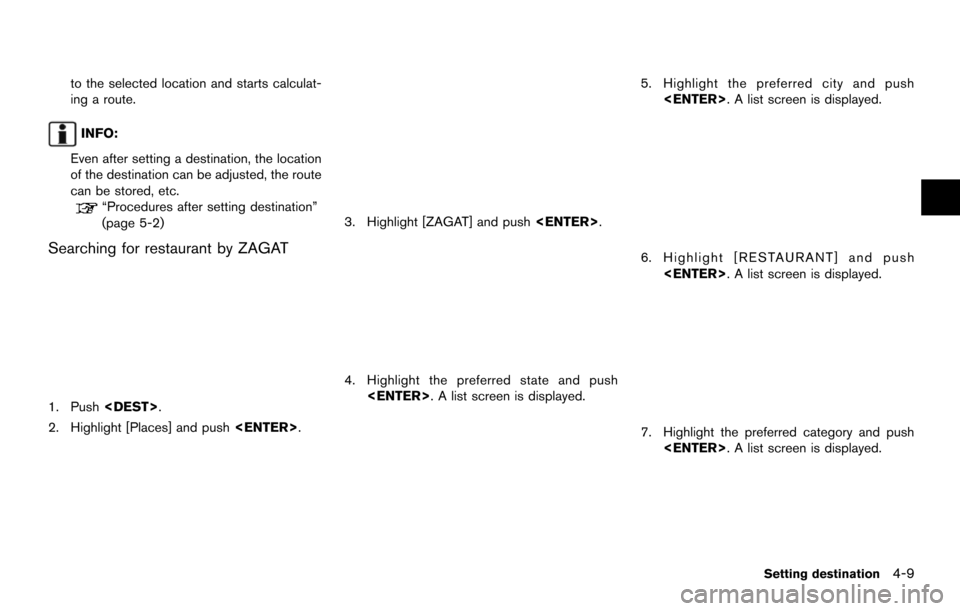 NISSAN QUEST 2014 RE52 / 4.G 08IT Navigation Manual to the selected location and starts calculat-
ing a route.
INFO:
Even after setting a destination, the location
of the destination can be adjusted, the route
can be stored, etc.
“Procedures after se