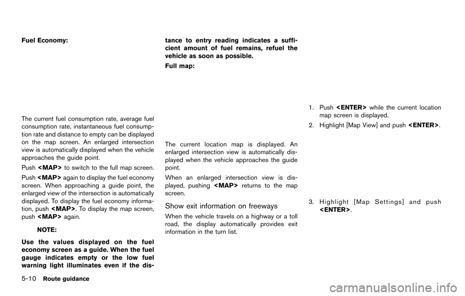 NISSAN PATHFINDER 2014 R52 / 4.G 08IT Navigation Manual 5-10Route guidance
Fuel Economy:
The current fuel consumption rate, average fuel
consumption rate, instantaneous fuel consump-
tion rate and distance to empty can be displayed
on the map screen. An en