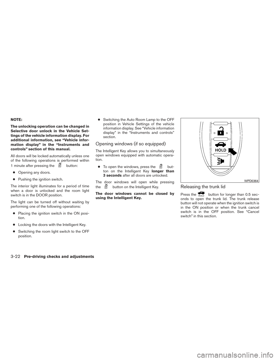 NISSAN ALTIMA 2014 L33 / 5.G Owners Manual NOTE:
The unlocking operation can be changed in
Selective door unlock in the Vehicle Set-
tings of the vehicle information display. For
additional information, see “Vehicle infor-
mation display” 