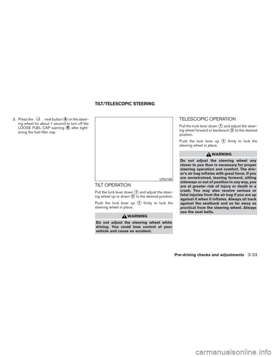 NISSAN ALTIMA 2014 L33 / 5.G Owners Manual 3. Press thenext buttonAon the steer-
ing wheel for about 1 second to turn off the
LOOSE FUEL CAP warning
Bafter tight-
ening the fuel-filler cap.
TILT OPERATION
Pull the lock lever down1and adjust