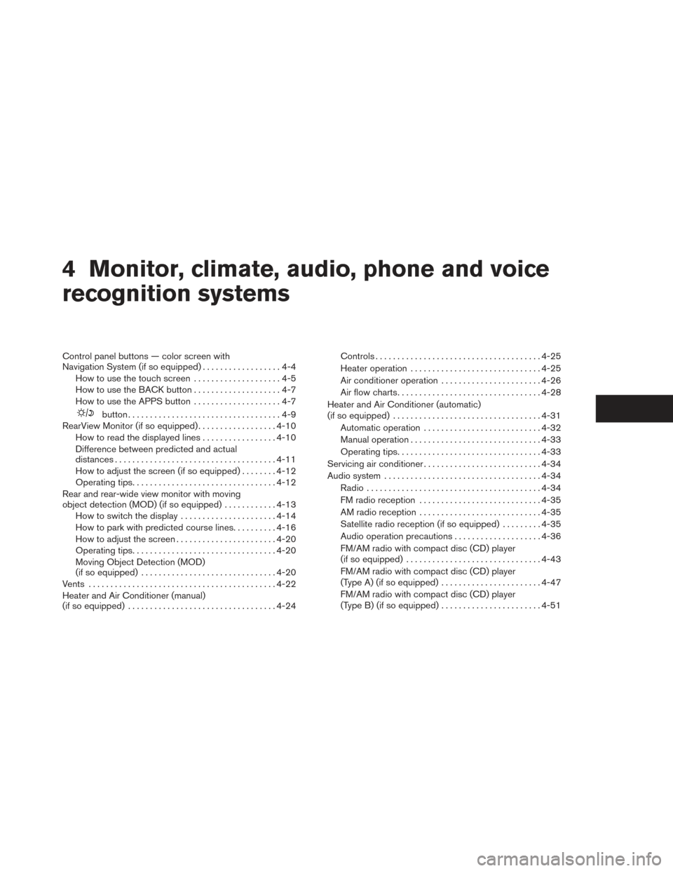 NISSAN ALTIMA 2014 L33 / 5.G Owners Manual 4 Monitor, climate, audio, phone and voice
recognition systems
Control panel buttons — color screen with
Navigation System (if so equipped)..................4-4
How to use the touch screen .........