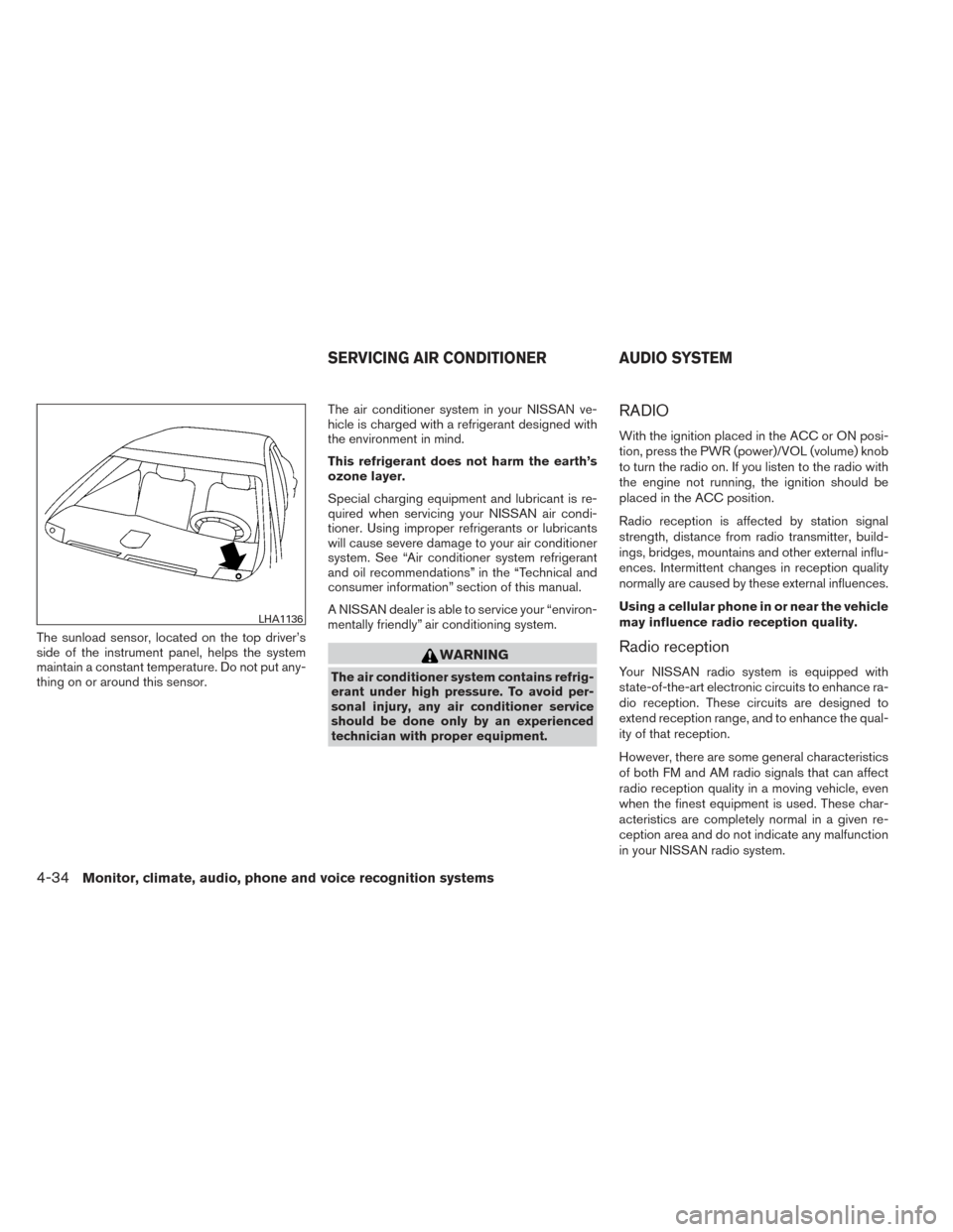 NISSAN ALTIMA 2014 L33 / 5.G Owners Manual The sunload sensor, located on the top driver’s
side of the instrument panel, helps the system
maintain a constant temperature. Do not put any-
thing on or around this sensor.The air conditioner sys