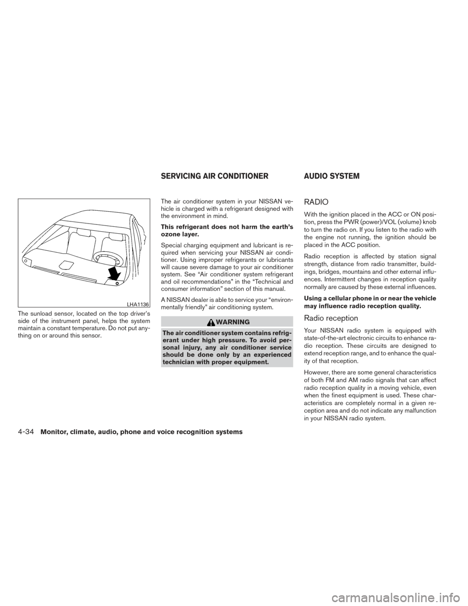NISSAN ALTIMA 2014 L33 / 5.G Owners Manual The sunload sensor, located on the top driver’s
side of the instrument panel, helps the system
maintain a constant temperature. Do not put any-
thing on or around this sensor.The air conditioner sys NISSAN ALTIMA 2014 L33 / 5.G Owners Manual The sunload sensor, located on the top driver’s
side of the instrument panel, helps the system
maintain a constant temperature. Do not put any-
thing on or around this sensor.The air conditioner sys
