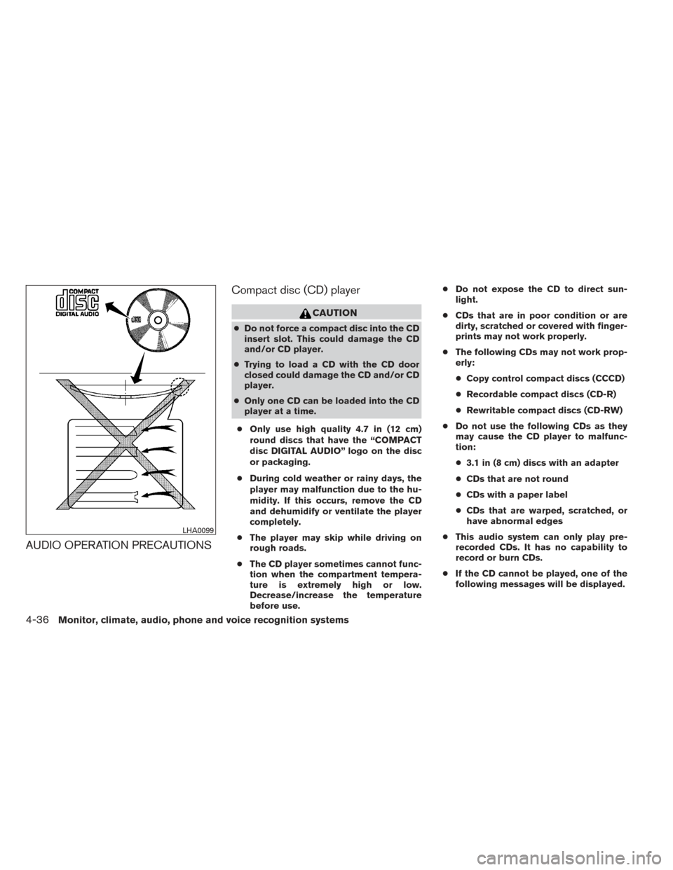 NISSAN ALTIMA 2014 L33 / 5.G Owners Manual AUDIO OPERATION PRECAUTIONSCompact disc (CD) player
CAUTION
●
Do not force a compact disc into the CD
insert slot. This could damage the CD
and/or CD player.
● Trying to load a CD with the CD door NISSAN ALTIMA 2014 L33 / 5.G Owners Manual AUDIO OPERATION PRECAUTIONSCompact disc (CD) player
CAUTION
●
Do not force a compact disc into the CD
insert slot. This could damage the CD
and/or CD player.
● Trying to load a CD with the CD door