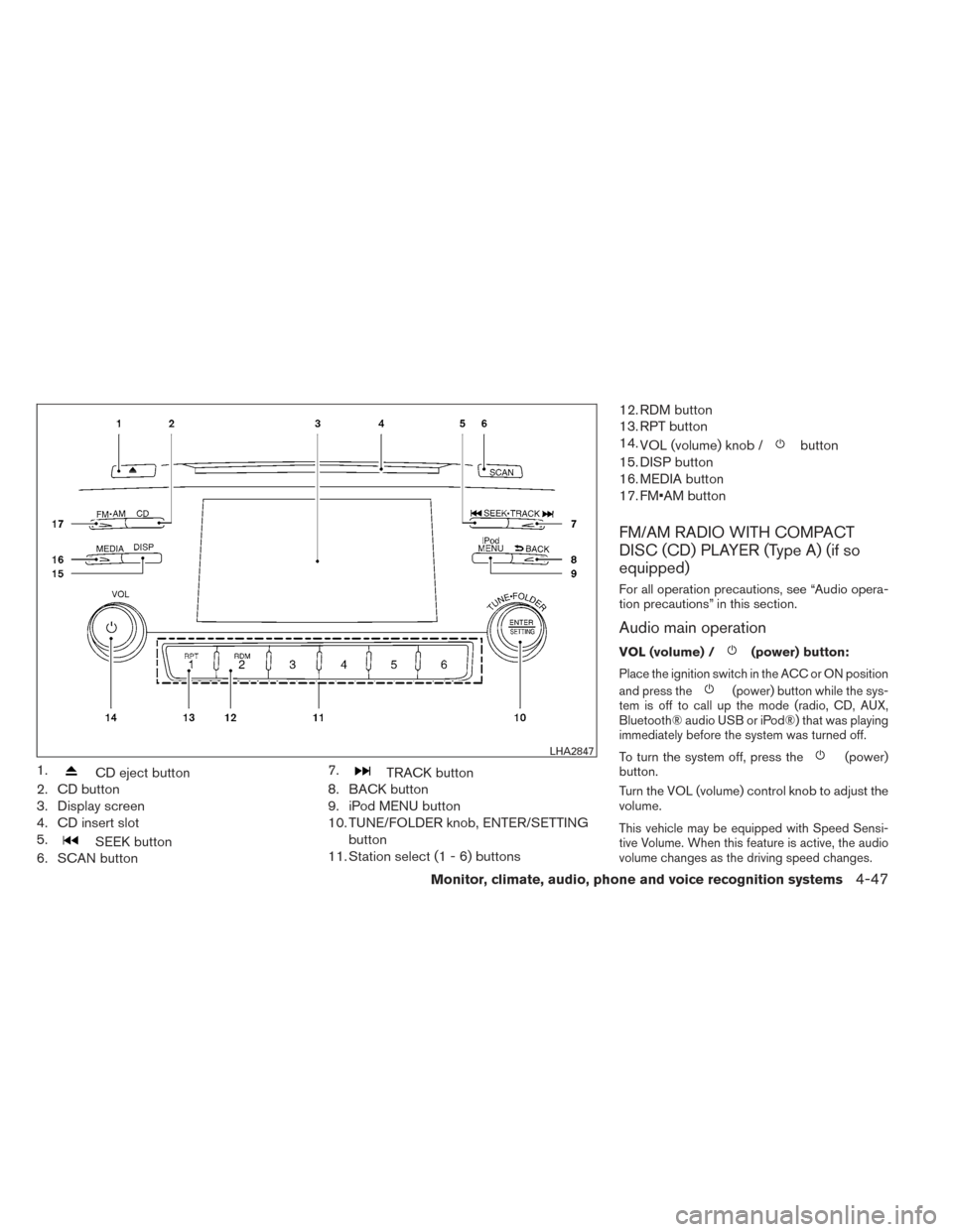 NISSAN ALTIMA 2014 L33 / 5.G Owners Manual 1.CD eject button
2. CD button
3. Display screen
4. CD insert slot
5.
SEEK button
6. SCAN button 7.
TRACK button
8. BACK button
9. iPod MENU button
10. TUNE/FOLDER knob, ENTER/SETTING
button
11. Stati