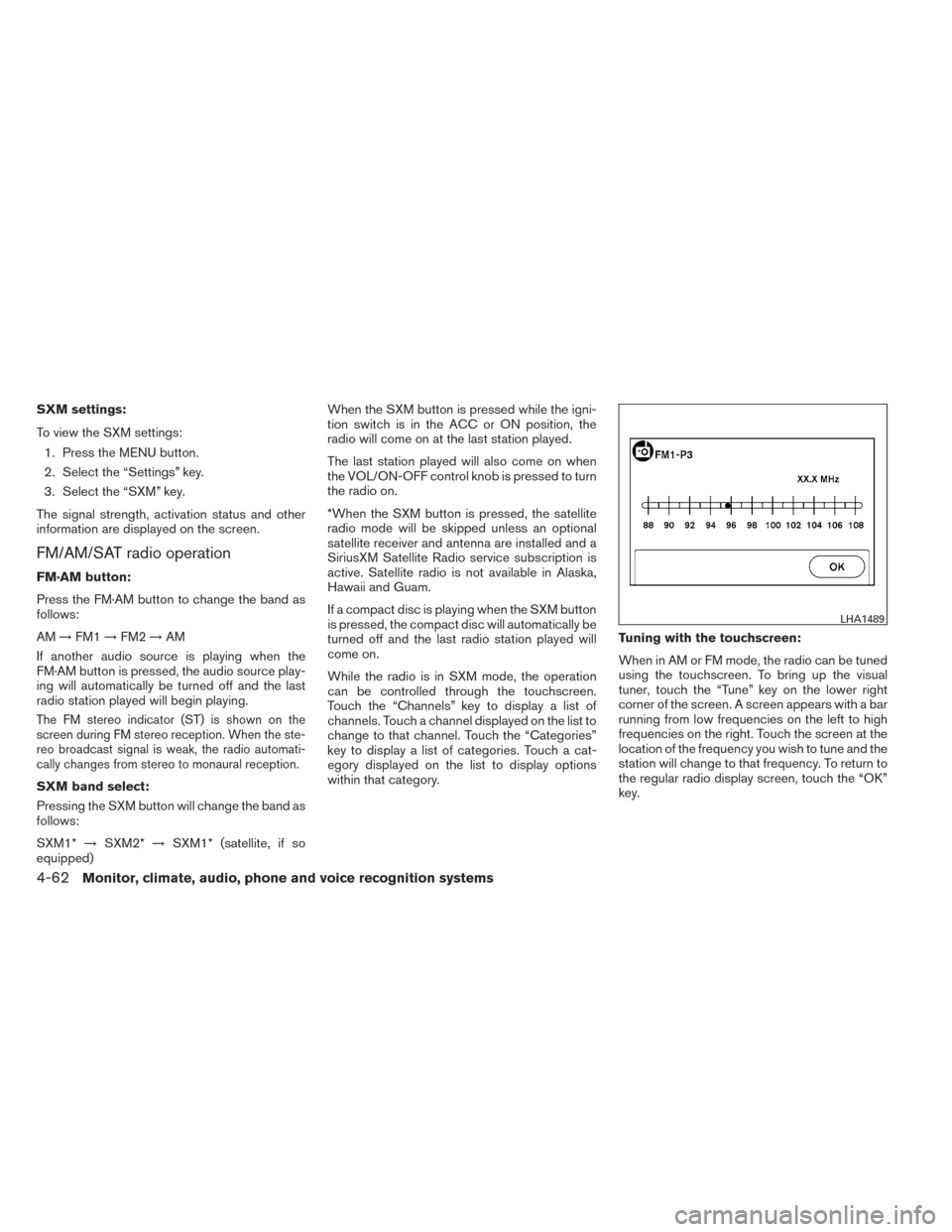 NISSAN ALTIMA 2014 L33 / 5.G Owners Manual SXM settings:
To view the SXM settings:1. Press the MENU button.
2. Select the “Settings” key.
3. Select the “SXM” key.
The signal strength, activation status and other
information are display