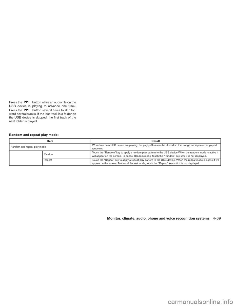 NISSAN ALTIMA 2014 L33 / 5.G Owners Manual Press thebutton while an audio file on the
USB device is playing to advance one track.
Press the
button several times to skip for-
ward several tracks. If the last track in a folder on
the USB device NISSAN ALTIMA 2014 L33 / 5.G Owners Manual Press thebutton while an audio file on the
USB device is playing to advance one track.
Press the
button several times to skip for-
ward several tracks. If the last track in a folder on
the USB device