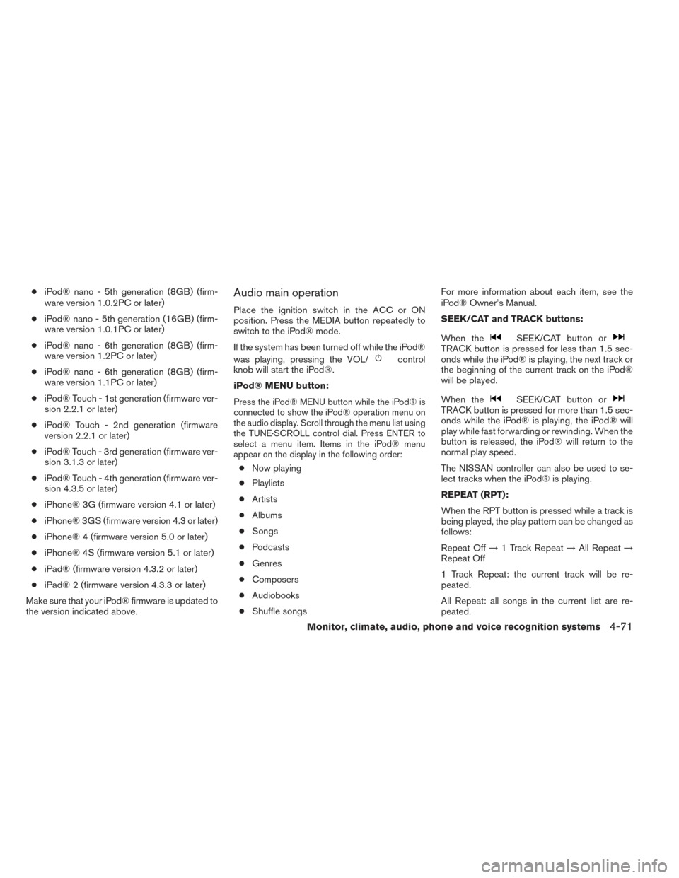 NISSAN ALTIMA 2014 L33 / 5.G Owners Manual ●iPod® nano - 5th generation (8GB) (firm-
ware version 1.0.2PC or later)
● iPod® nano - 5th generation (16GB) (firm-
ware version 1.0.1PC or later)
● iPod® nano - 6th generation (8GB) (firm-
NISSAN ALTIMA 2014 L33 / 5.G Owners Manual ●iPod® nano - 5th generation (8GB) (firm-
ware version 1.0.2PC or later)
● iPod® nano - 5th generation (16GB) (firm-
ware version 1.0.1PC or later)
● iPod® nano - 6th generation (8GB) (firm-