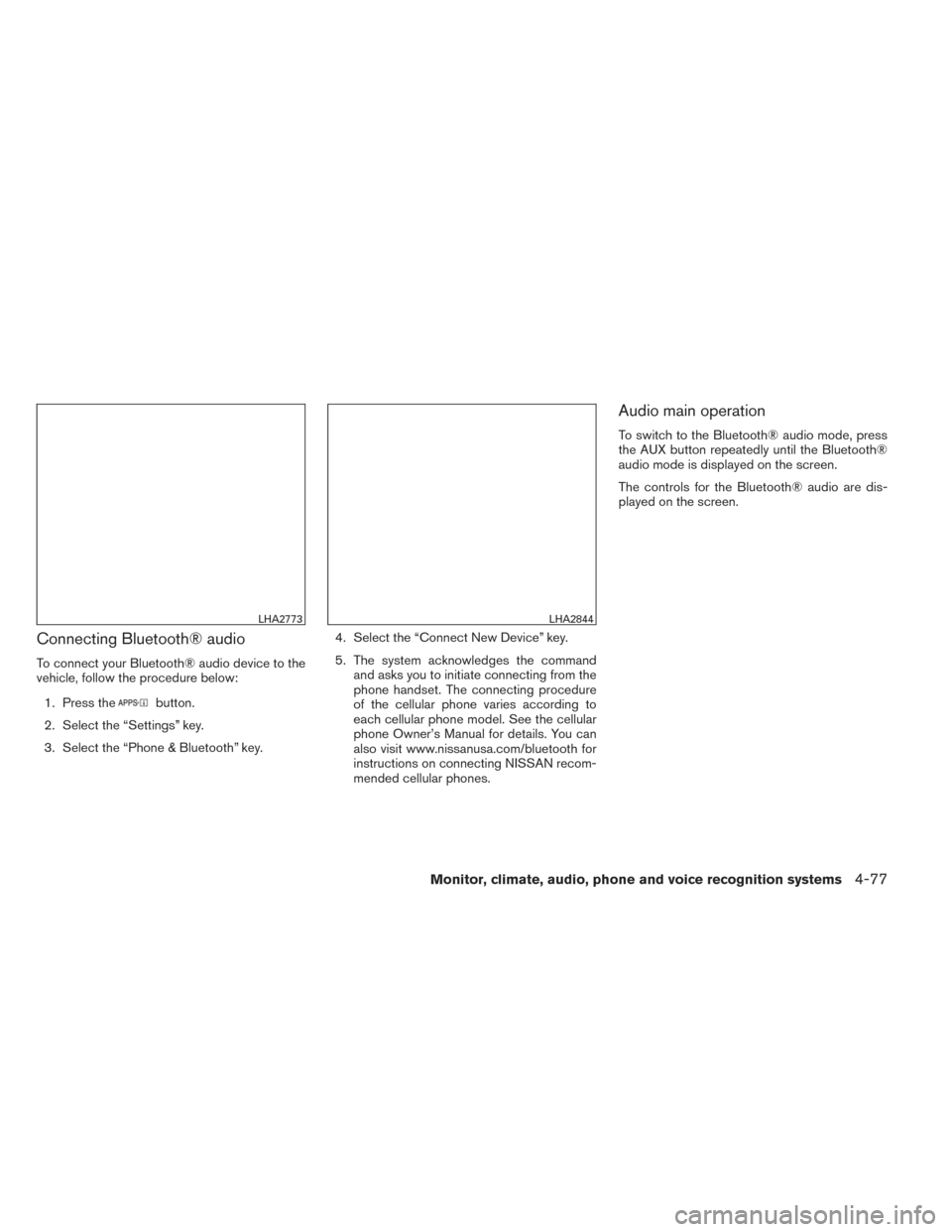 NISSAN ALTIMA 2014 L33 / 5.G Owners Manual Connecting Bluetooth® audio
To connect your Bluetooth® audio device to the
vehicle, follow the procedure below:1. Press the
button.
2. Select the “Settings” key.
3. Select the “Phone & Bluetoo NISSAN ALTIMA 2014 L33 / 5.G Owners Manual Connecting Bluetooth® audio
To connect your Bluetooth® audio device to the
vehicle, follow the procedure below:1. Press the
button.
2. Select the “Settings” key.
3. Select the “Phone & Bluetoo
