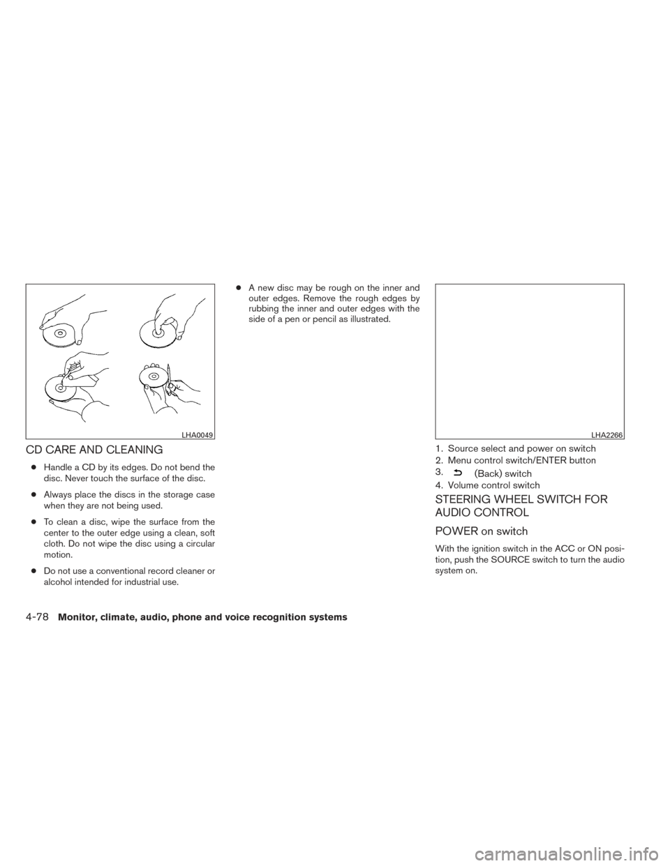 NISSAN ALTIMA 2014 L33 / 5.G Owners Manual CD CARE AND CLEANING
●Handle a CD by its edges. Do not bend the
disc. Never touch the surface of the disc.
● Always place the discs in the storage case
when they are not being used.
● To clean a NISSAN ALTIMA 2014 L33 / 5.G Owners Manual CD CARE AND CLEANING
●Handle a CD by its edges. Do not bend the
disc. Never touch the surface of the disc.
● Always place the discs in the storage case
when they are not being used.
● To clean a