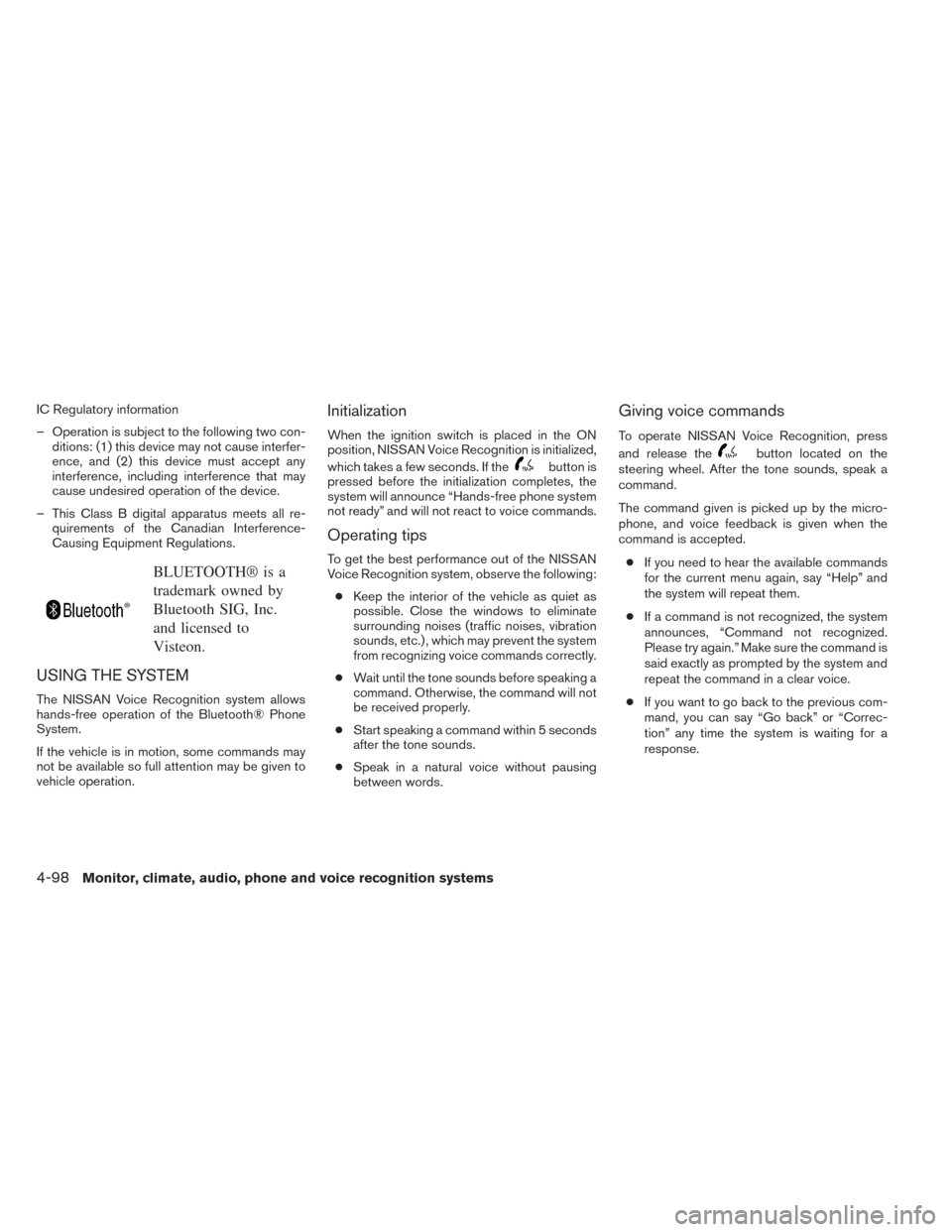 NISSAN ALTIMA 2014 L33 / 5.G Owners Manual IC Regulatory information
– Operation is subject to the following two con-ditions: (1) this device may not cause interfer-
ence, and (2) this device must accept any
interference, including interfere