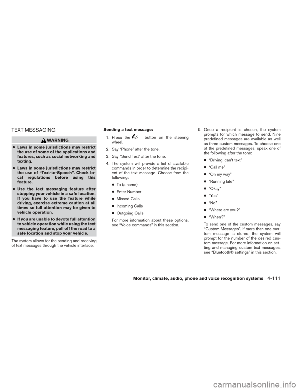 NISSAN ALTIMA 2014 L33 / 5.G Owners Manual TEXT MESSAGING
WARNING
●Laws in some jurisdictions may restrict
the use of some of the applications and
features, such as social networking and
texting.
● Laws in some jurisdictions may restrict
t