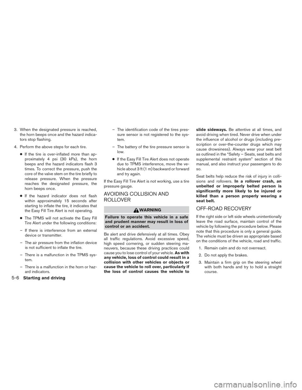 NISSAN ALTIMA 2014 L33 / 5.G Owners Manual 3. When the designated pressure is reached,the horn beeps once and the hazard indica-
tors stop flashing.
4. Perform the above steps for each tire. ●If the tire is over-inflated more than ap-
proxim NISSAN ALTIMA 2014 L33 / 5.G Owners Manual 3. When the designated pressure is reached,the horn beeps once and the hazard indica-
tors stop flashing.
4. Perform the above steps for each tire. ●If the tire is over-inflated more than ap-
proxim