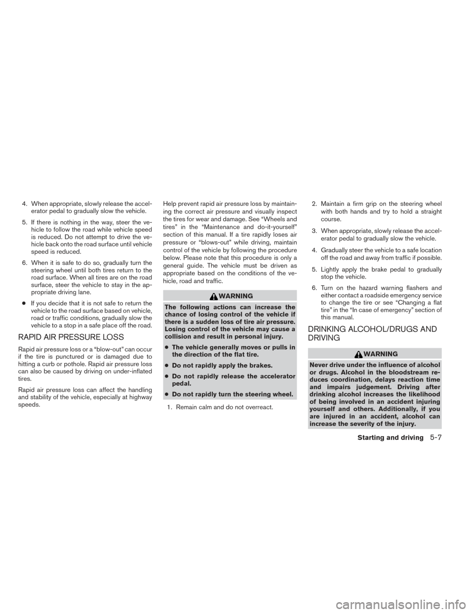 NISSAN ALTIMA 2014 L33 / 5.G Owners Manual 4. When appropriate, slowly release the accel-erator pedal to gradually slow the vehicle.
5. If there is nothing in the way, steer the ve- hicle to follow the road while vehicle speed
is reduced. Do n NISSAN ALTIMA 2014 L33 / 5.G Owners Manual 4. When appropriate, slowly release the accel-erator pedal to gradually slow the vehicle.
5. If there is nothing in the way, steer the ve- hicle to follow the road while vehicle speed
is reduced. Do n