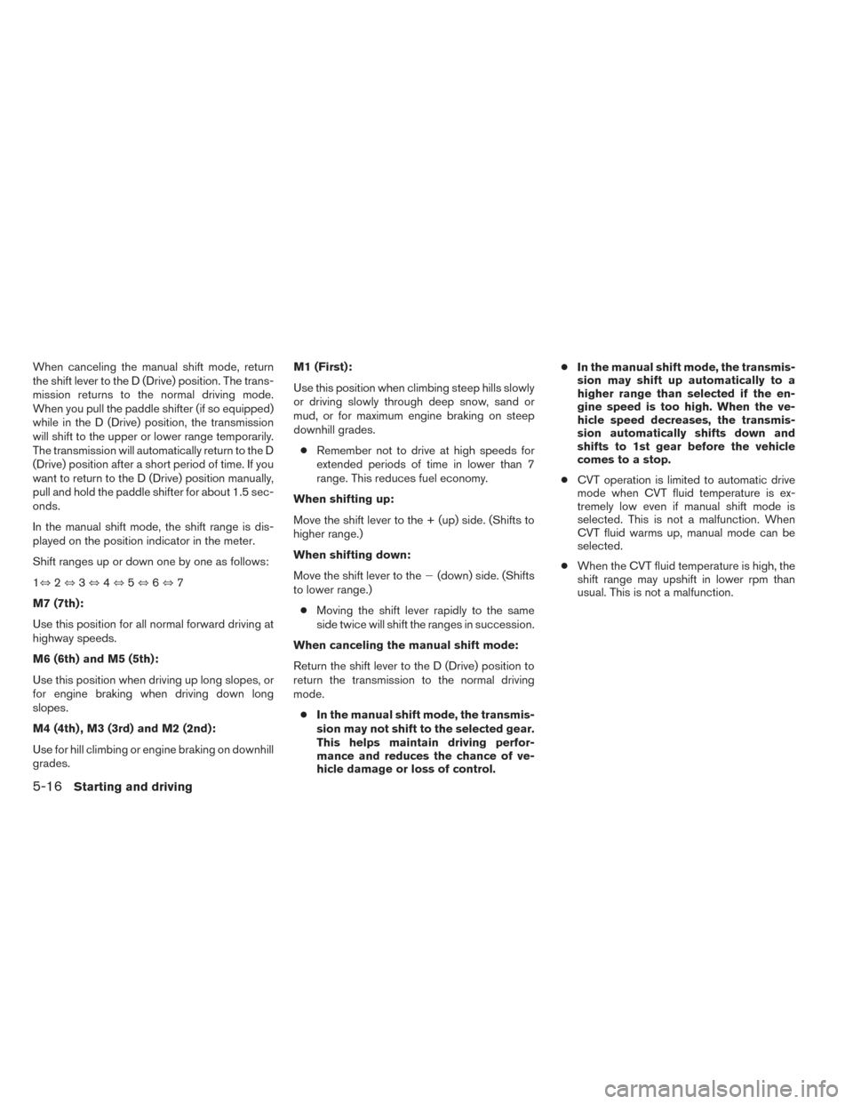 NISSAN ALTIMA 2014 L33 / 5.G Owners Manual When canceling the manual shift mode, return
the shift lever to the D (Drive) position. The trans-
mission returns to the normal driving mode.
When you pull the paddle shifter (if so equipped)
while i NISSAN ALTIMA 2014 L33 / 5.G Owners Manual When canceling the manual shift mode, return
the shift lever to the D (Drive) position. The trans-
mission returns to the normal driving mode.
When you pull the paddle shifter (if so equipped)
while i