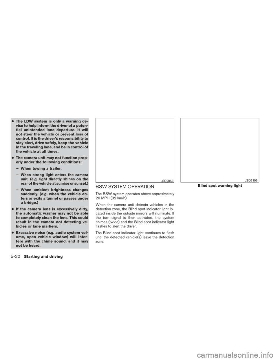 NISSAN ALTIMA 2014 L33 / 5.G Owners Manual ●The LDW system is only a warning de-
vice to help inform the driver of a poten-
tial unintended lane departure. It will
not steer the vehicle or prevent loss of
control. It is the driver’s respon NISSAN ALTIMA 2014 L33 / 5.G Owners Manual ●The LDW system is only a warning de-
vice to help inform the driver of a poten-
tial unintended lane departure. It will
not steer the vehicle or prevent loss of
control. It is the driver’s respon