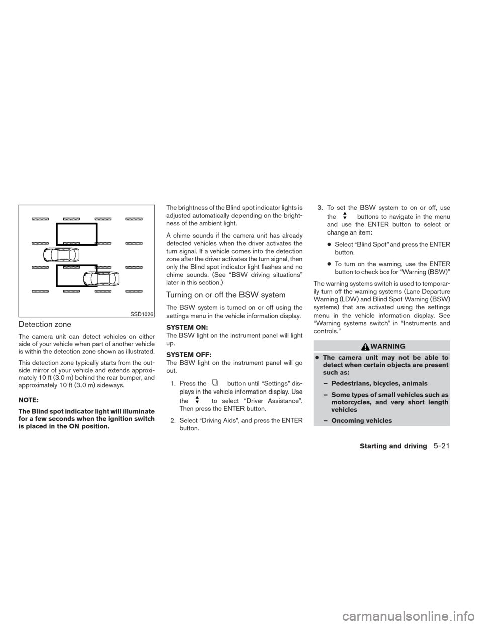 NISSAN ALTIMA 2014 L33 / 5.G Owners Manual Detection zone
The camera unit can detect vehicles on either
side of your vehicle when part of another vehicle
is within the detection zone shown as illustrated.
This detection zone typically starts f NISSAN ALTIMA 2014 L33 / 5.G Owners Manual Detection zone
The camera unit can detect vehicles on either
side of your vehicle when part of another vehicle
is within the detection zone shown as illustrated.
This detection zone typically starts f