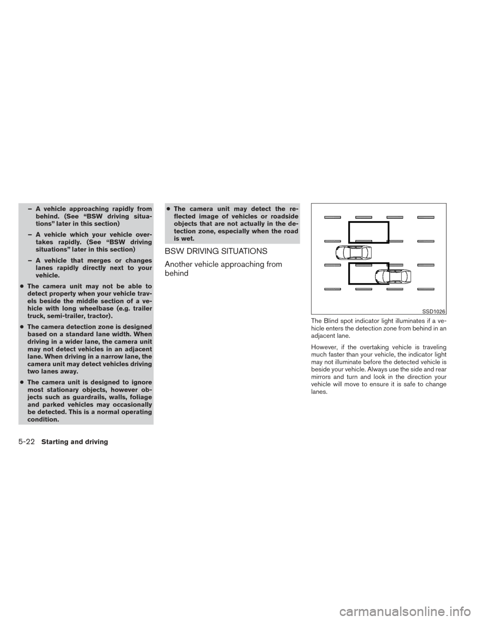 NISSAN ALTIMA 2014 L33 / 5.G Owners Manual – A vehicle approaching rapidly frombehind. (See “BSW driving situa-
tions” later in this section)
– A vehicle which your vehicle over- takes rapidly. (See “BSW driving
situations” later i