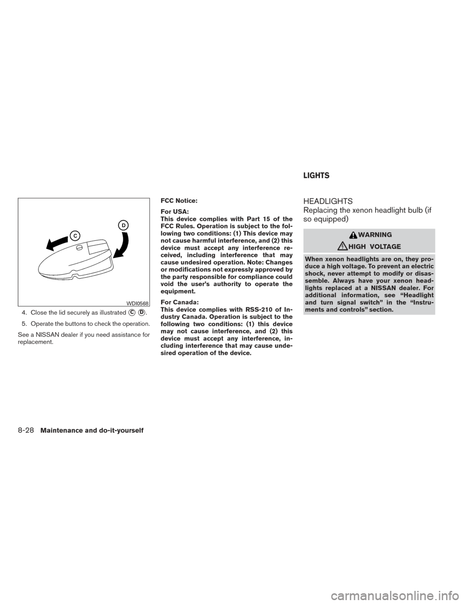 NISSAN ALTIMA 2014 L33 / 5.G Owners Manual 4. Close the lid securely as illustratedCD.
5. Operate the buttons to check the operation.
See a NISSAN dealer if you need assistance for
replacement. FCC Notice:
For USA:
This device complies with 