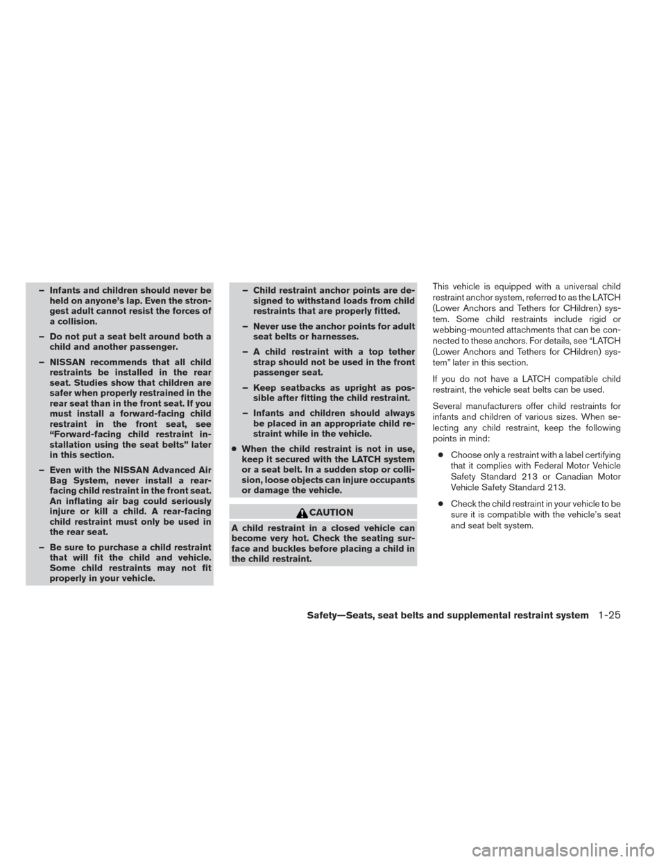 NISSAN ALTIMA 2014 L33 / 5.G Service Manual – Infants and children should never beheld on anyone’s lap. Even the stron-
gest adult cannot resist the forces of
a collision.
– Do not put a seat belt around both a child and another passenger NISSAN ALTIMA 2014 L33 / 5.G Service Manual – Infants and children should never beheld on anyone’s lap. Even the stron-
gest adult cannot resist the forces of
a collision.
– Do not put a seat belt around both a child and another passenger