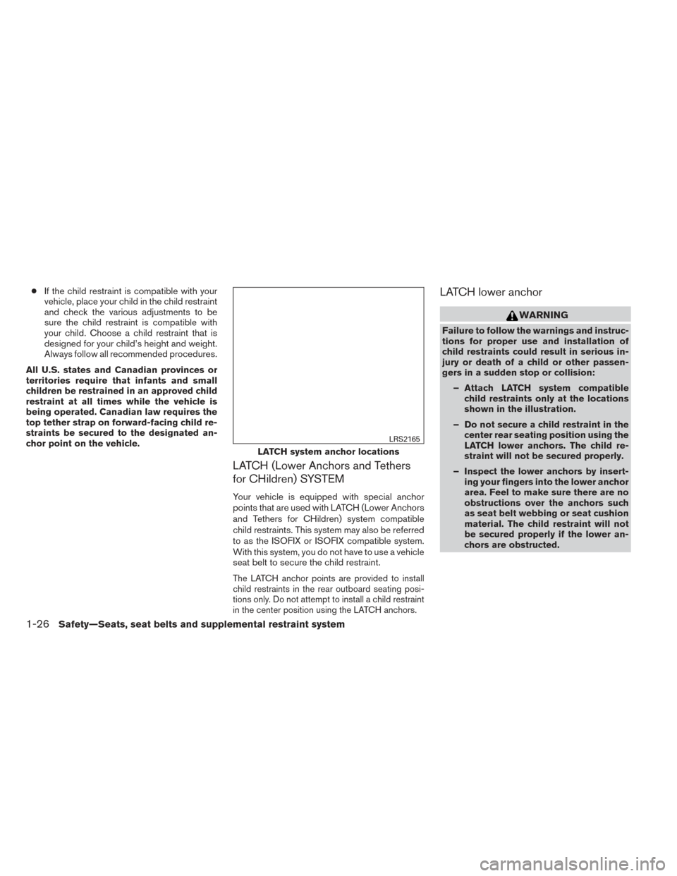 NISSAN ALTIMA 2014 L33 / 5.G Service Manual ●If the child restraint is compatible with your
vehicle, place your child in the child restraint
and check the various adjustments to be
sure the child restraint is compatible with
your child. Choos NISSAN ALTIMA 2014 L33 / 5.G Service Manual ●If the child restraint is compatible with your
vehicle, place your child in the child restraint
and check the various adjustments to be
sure the child restraint is compatible with
your child. Choos