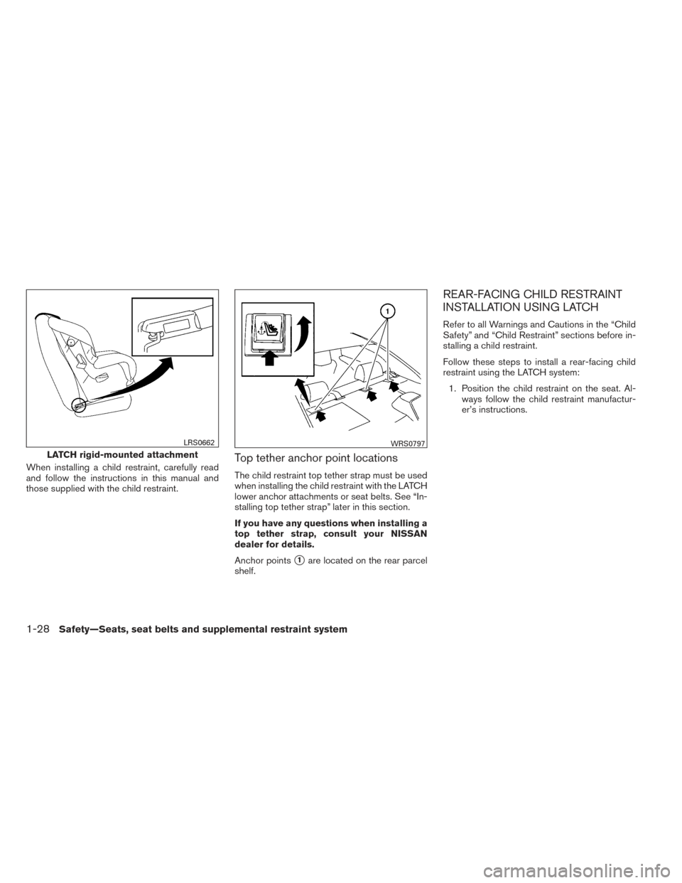 NISSAN ALTIMA 2014 L33 / 5.G Service Manual When installing a child restraint, carefully read
and follow the instructions in this manual and
those supplied with the child restraint.Top tether anchor point locations
The child restraint top tethe