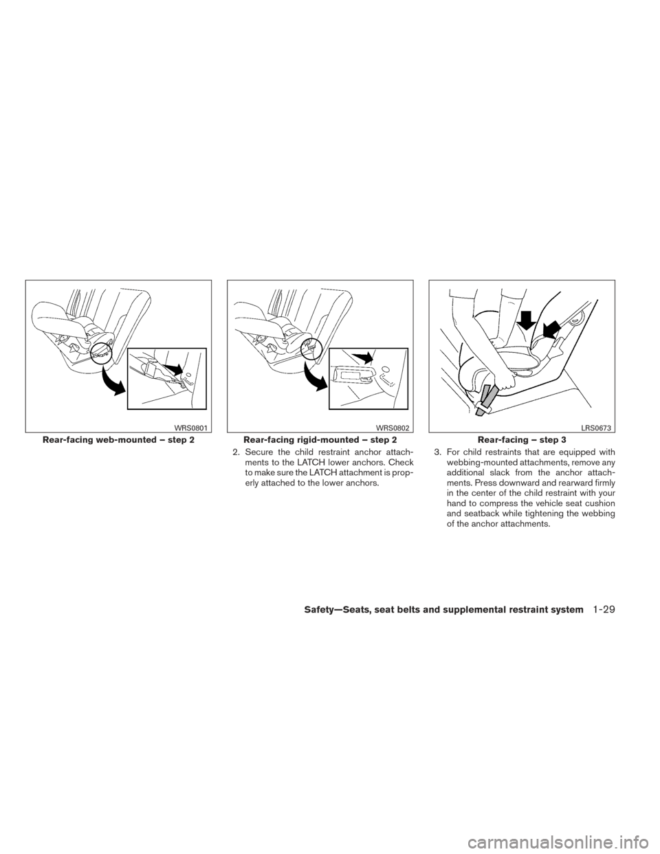 NISSAN ALTIMA 2014 L33 / 5.G Service Manual 2. Secure the child restraint anchor attach-ments to the LATCH lower anchors. Check
to make sure the LATCH attachment is prop-
erly attached to the lower anchors. 3. For child restraints that are equi