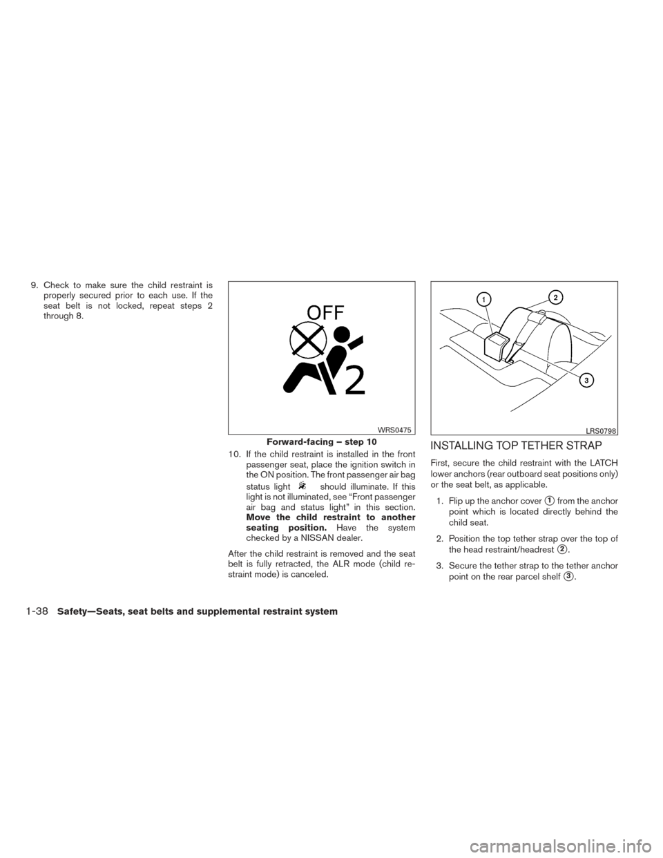 NISSAN ALTIMA 2014 L33 / 5.G Workshop Manual 9. Check to make sure the child restraint isproperly secured prior to each use. If the
seat belt is not locked, repeat steps 2
through 8.
10. If the child restraint is installed in the frontpassenger 