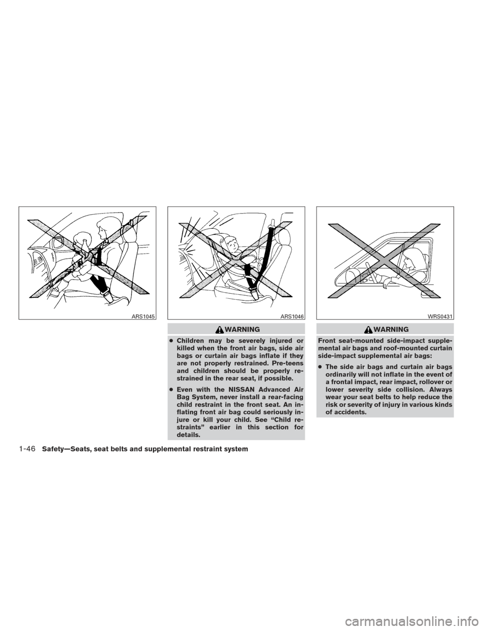 NISSAN ALTIMA 2014 L33 / 5.G Repair Manual WARNING
●Children may be severely injured or
killed when the front air bags, side air
bags or curtain air bags inflate if they
are not properly restrained. Pre-teens
and children should be properly 