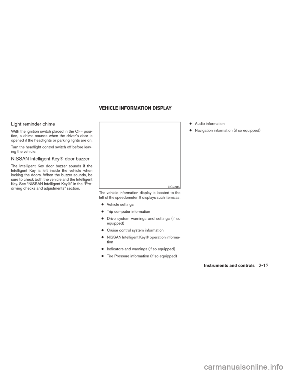 NISSAN ALTIMA 2014 L33 / 5.G Owners Manual Light reminder chime
With the ignition switch placed in the OFF posi-
tion, a chime sounds when the driver’s door is
opened if the headlights or parking lights are on.
Turn the headlight control swi NISSAN ALTIMA 2014 L33 / 5.G Owners Manual Light reminder chime
With the ignition switch placed in the OFF posi-
tion, a chime sounds when the driver’s door is
opened if the headlights or parking lights are on.
Turn the headlight control swi