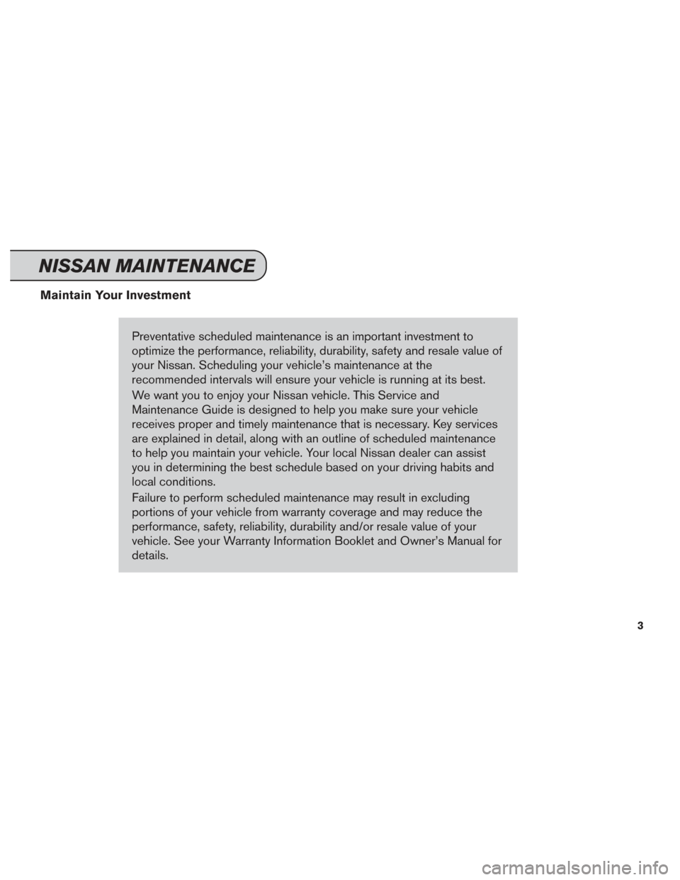 NISSAN TITAN 2014 1.G Service And Maintenance Guide Maintain Your InvestmentPreventative scheduled maintenance is an important investment to
optimize the performance, reliability, durability, safety and resale value of
your Nissan. Scheduling your vehi