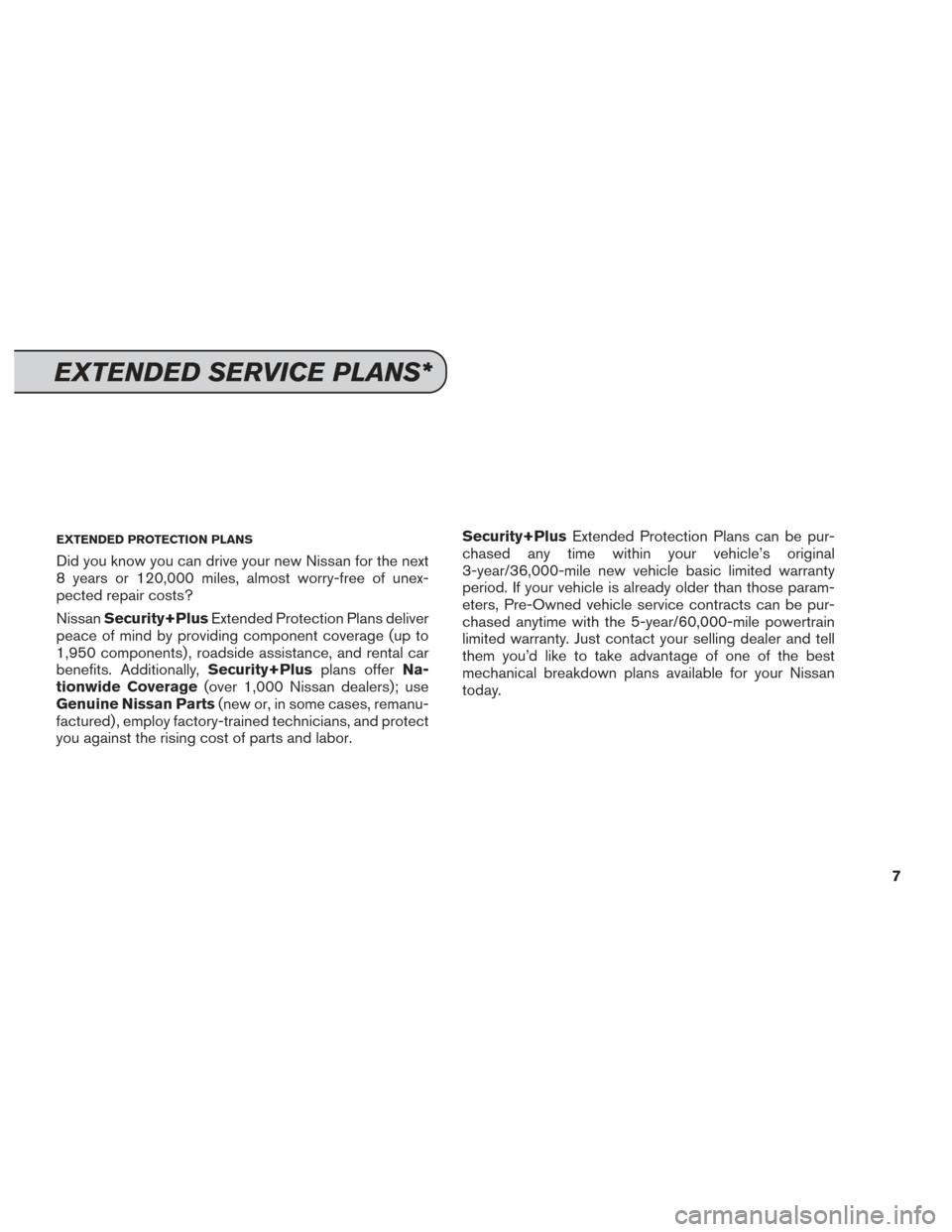 NISSAN PATHFINDER 2014 R52 / 4.G Service And Maintenance Guide EXTENDED PROTECTION PLANS
Did you know you can drive your new Nissan for the next
8 years or 120,000 miles, almost worry-free of unex-
pected repair costs?
NissanSecurity+Plus Extended Protection Plan