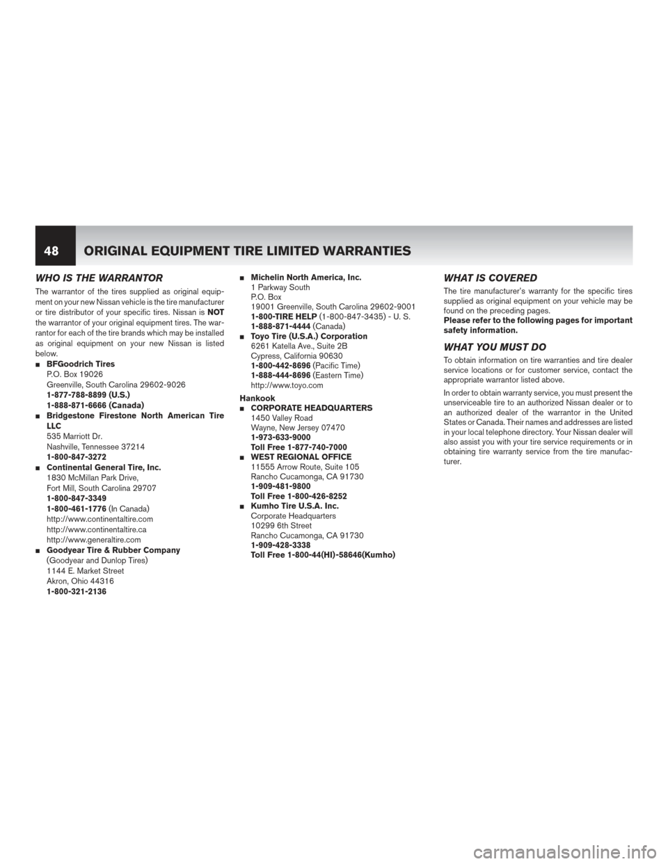 NISSAN QUEST 2014 RE52 / 4.G Warranty Booklet WHO IS THE WARRANTOR
The warrantor of the tires supplied as original equip-
ment on your new Nissan vehicle is the tire manufacturer
or tire distributor of your specific tires. Nissan isNOT
the warran NISSAN QUEST 2014 RE52 / 4.G Warranty Booklet WHO IS THE WARRANTOR
The warrantor of the tires supplied as original equip-
ment on your new Nissan vehicle is the tire manufacturer
or tire distributor of your specific tires. Nissan isNOT
the warran