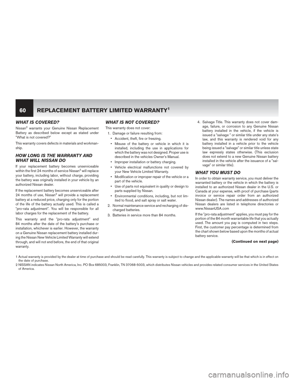 NISSAN XTERRA 2014 N50 / 2.G Warranty Booklet WHAT IS COVERED?
Nissan2warrants your Genuine Nissan Replacement
Battery as described below except as stated under
What is not covered?
This warranty covers defects in materials and workman-
ship.
H