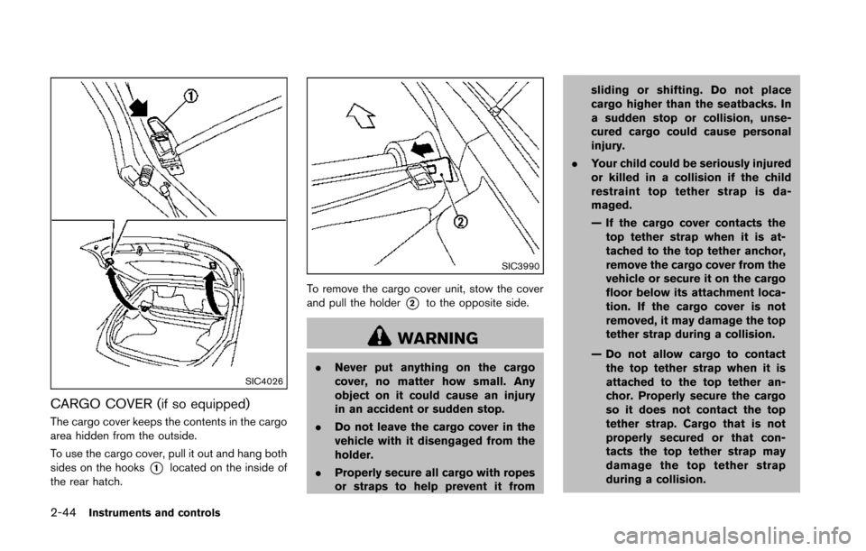 NISSAN 370Z COUPE 2014 Z34 Owners Manual 2-44Instruments and controls
SIC4026
CARGO COVER (if so equipped)
The cargo cover keeps the contents in the cargo
area hidden from the outside.
To use the cargo cover, pull it out and hang both
sides 