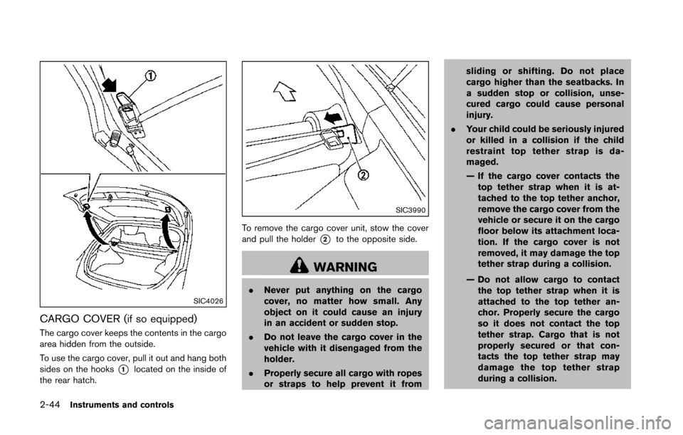 NISSAN 370Z COUPE 2014 Z34 Owners Manual 2-44Instruments and controls
SIC4026
CARGO COVER (if so equipped)
The cargo cover keeps the contents in the cargo
area hidden from the outside.
To use the cargo cover, pull it out and hang both
sides NISSAN 370Z COUPE 2014 Z34 Owners Manual 2-44Instruments and controls
SIC4026
CARGO COVER (if so equipped)
The cargo cover keeps the contents in the cargo
area hidden from the outside.
To use the cargo cover, pull it out and hang both
sides