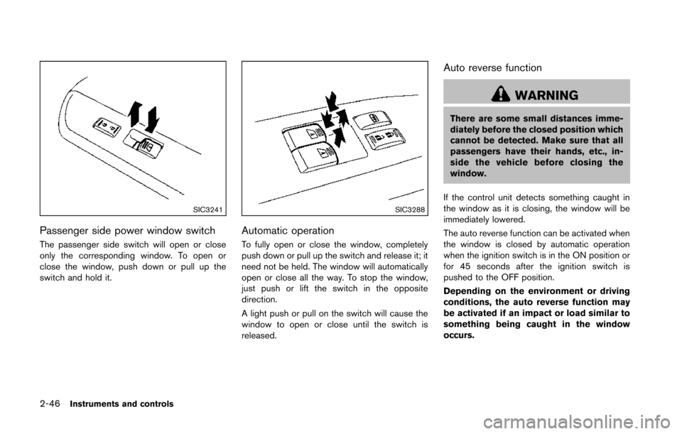 NISSAN 370Z COUPE 2014 Z34 Owners Manual 2-46Instruments and controls
SIC3241
Passenger side power window switch
The passenger side switch will open or close
only the corresponding window. To open or
close the window, push down or pull up th