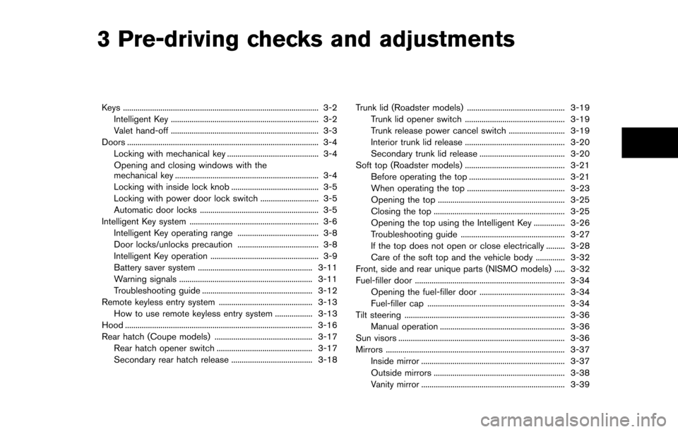 NISSAN 370Z COUPE 2014 Z34 Owners Manual 3 Pre-driving checks and adjustments
Keys ........................................................................\
...................... 3-2Intelligent Key .......................................... NISSAN 370Z COUPE 2014 Z34 Owners Manual 3 Pre-driving checks and adjustments
Keys ........................................................................\
...................... 3-2Intelligent Key ..........................................
