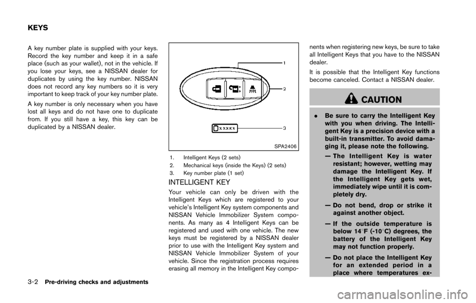 NISSAN 370Z COUPE 2014 Z34 Owners Manual 3-2Pre-driving checks and adjustments
A key number plate is supplied with your keys.
Record the key number and keep it in a safe
place (such as your wallet), not in the vehicle. If
you lose your keys,