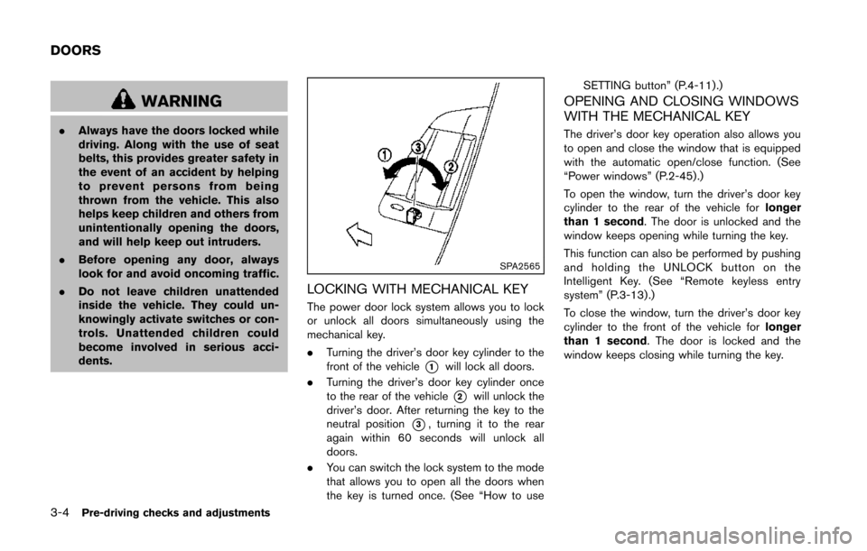NISSAN 370Z COUPE 2014 Z34 Owners Manual 3-4Pre-driving checks and adjustments
WARNING
.Always have the doors locked while
driving. Along with the use of seat
belts, this provides greater safety in
the event of an accident by helping
to prev NISSAN 370Z COUPE 2014 Z34 Owners Manual 3-4Pre-driving checks and adjustments
WARNING
.Always have the doors locked while
driving. Along with the use of seat
belts, this provides greater safety in
the event of an accident by helping
to prev