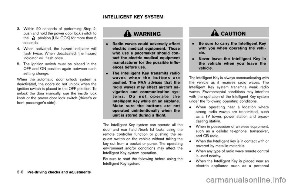 NISSAN 370Z COUPE 2014 Z34 Owners Manual 3-6Pre-driving checks and adjustments
3. Within 20 seconds of performing Step 2,push and hold the power door lock switch to
the
position (UNLOCK) for more than 5
seconds.
4. When activated, the hazard