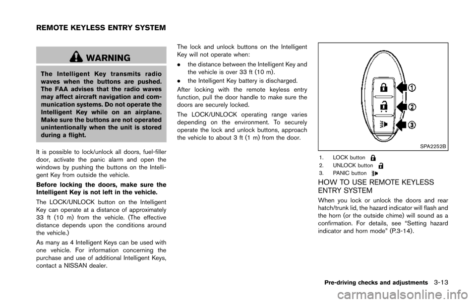 NISSAN 370Z COUPE 2014 Z34 Owners Manual WARNING
The Intelligent Key transmits radio
waves when the buttons are pushed.
The FAA advises that the radio waves
may affect aircraft navigation and com-
munication systems. Do not operate the
Intel